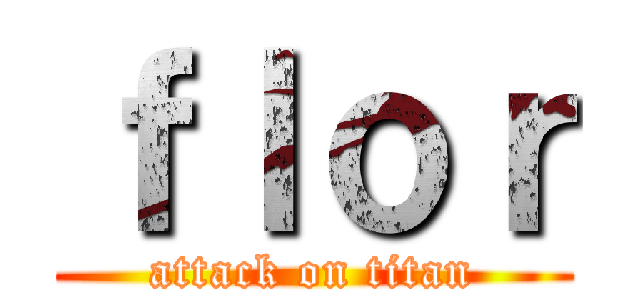 ｆｌｏｒ (attack on titan)