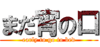 まだ宵の口 (early to go to bed)