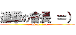 進撃の會長 ＝） (attack on titan)