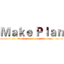 Ｍａｋｅ Ｐｌａｎ (To the top of your life)