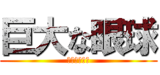 巨大な眼球 (遅刻魔の末路)