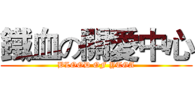鐵血の關愛中心 (BLOOD OF YTGA)