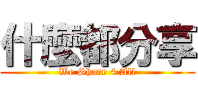 什麼都分享 (We Share 4 All)