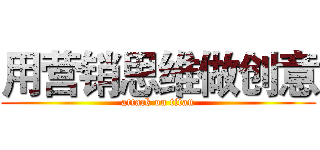 用营销思维做创意 (attack on titan)