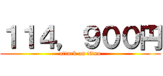 １１４，９００円 (attack on titan)