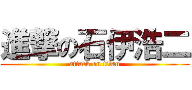 進撃の石伊浩二 (attack on titan)