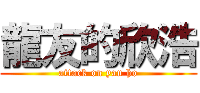 龍友的欣浩 (attack on yan ho)