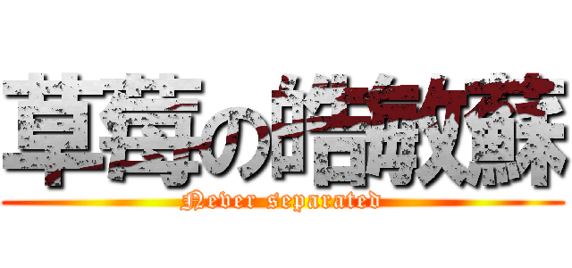 草莓の皓敏蘇 (Never separated)