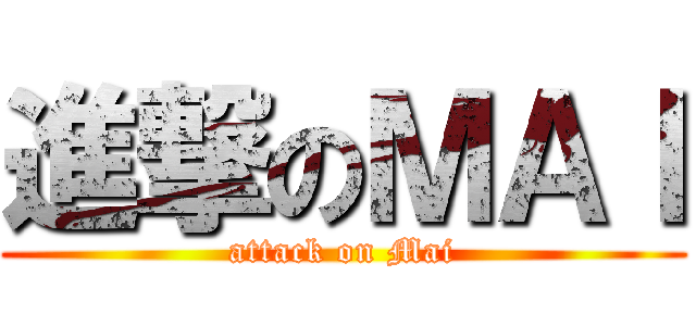 進撃のＭＡＩ (attack on Mai)