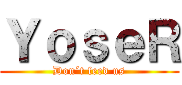 ＹｏｓｅＲ (Don´t feed us)
