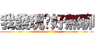 我發現您好無聊 (attack on titan)