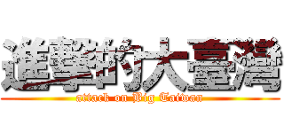進撃的大臺灣 (attack on Big Taiwan)