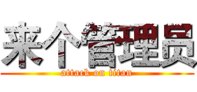 来个管理员 (attack on titan)