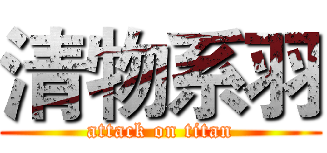 清物系羽 (attack on titan)