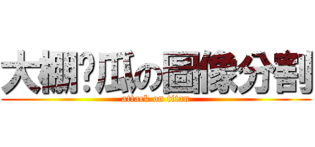 大棚黃瓜の圖像分割 (attack on titan)