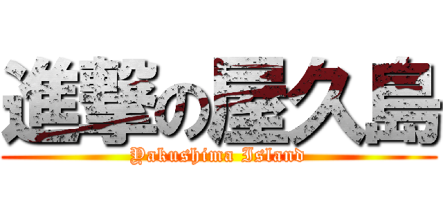 進撃の屋久島 (Yakushima Island)