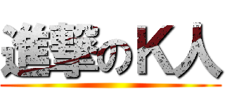 進撃のＫ人 ()