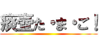 痰壺た・ま・ご！ ()