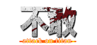 不敢 (attack on titan)