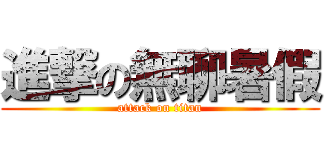 進撃の無聊暑假 (attack on titan)