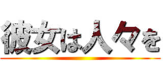 彼女は人々を ()