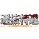 選抜特進 (senbatsu tokusin)