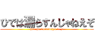 ひでは漏らすんじゃねえぞ (hide ha morasunjya ne zo)