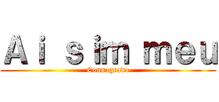Ａｉ ｓｉｍ ｍｅｕ (Consagrado)