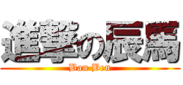 進撃の辰馬 (Ban Ben)