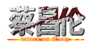 蔡昌伦 (attack on Tony)