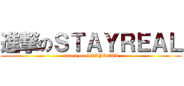 進撃のＳＴＡＹＲＥＡＬ (attack on STAYREAL)