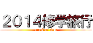 ２０１４修学旅行 (attack on titan)
