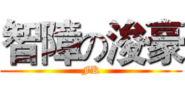 智障の浚豪 (FK)