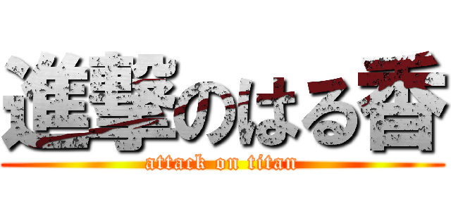 進撃のはる香 (attack on titan)