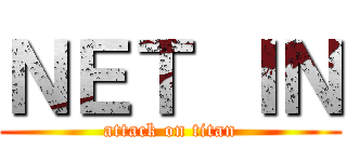 ＮＥＴ ＩＮ (attack on titan)