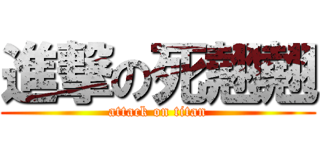 進撃の死翹翹 (attack on titan)