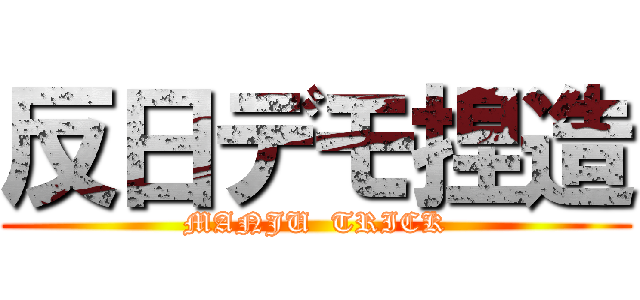 反日デモ捏造 (MANJU  TRICK)