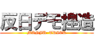 反日デモ捏造 (MANJU  TRICK)