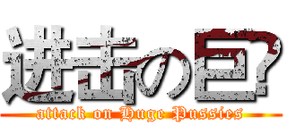 进击の巨閪 (attack on Huge Pussies)