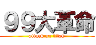 ９９大革命 (attack on titan)
