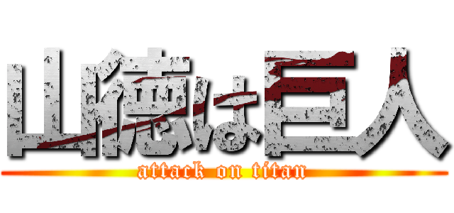 山徳は巨人 (attack on titan)