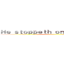 Ｈｅ ｓｔｏｐｐｅｔｈ ｏｎｅ ｏｆ ｔｈｒｅｅ ()