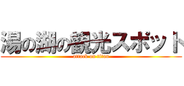 湯の湖の観光スポット (attack on titan)