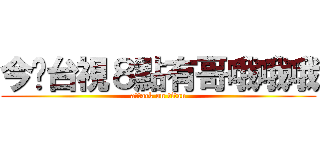 今晚台視８點有哥哦哦哦 (attack on titan)