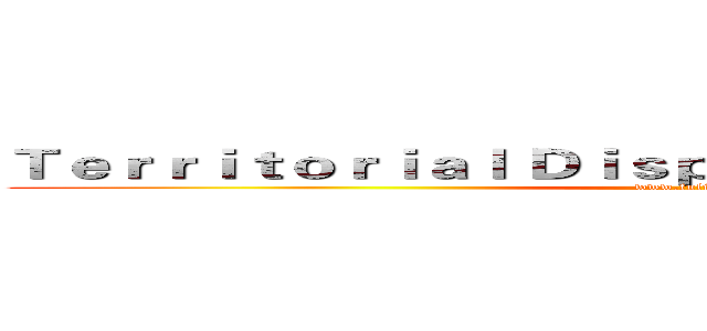 Ｔｅｒｒｉｔｏｒｉａｌ Ｄｉｓｐｕｔｅｓ Ｏｆ Ａｍｅｒｉｃａ (www.fuliqu.com)