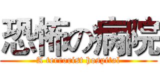 恐怖の病院 (A terrorist hospital)