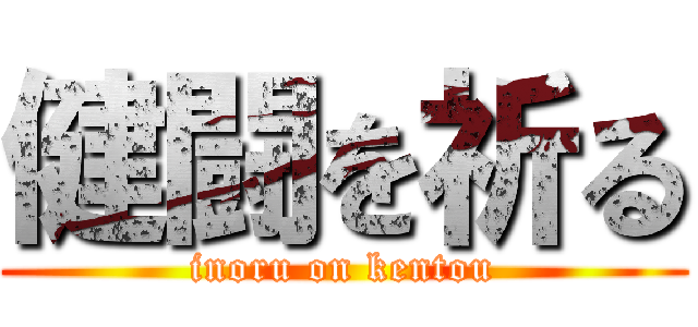 健闘を祈る (inoru on kentou)