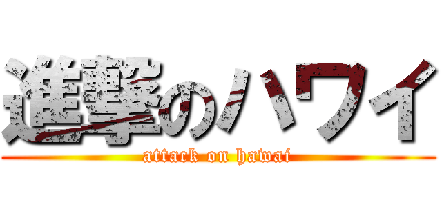進撃のハワイ (attack on hawai)