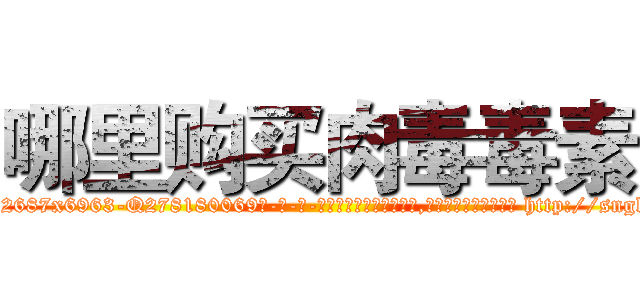 哪里购买肉毒毒素 (哪里购买肉毒毒素【电-186x2687x6963-Q278180069元-吉-药-业】我们做的是长期生意,靠的是老客户长期支持 http://sngk.net/gfAIbR
)