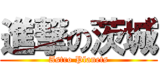 進撃の茨城 (Astro Planets)